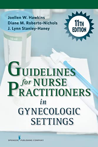 Guidelines for Nurse Practitioners in Gynecologic Settings, 11th Edition – A Comprehensive Gynecology Textbook, Updated Chapters for Assessment and Management of Women’s Gynecologic Health