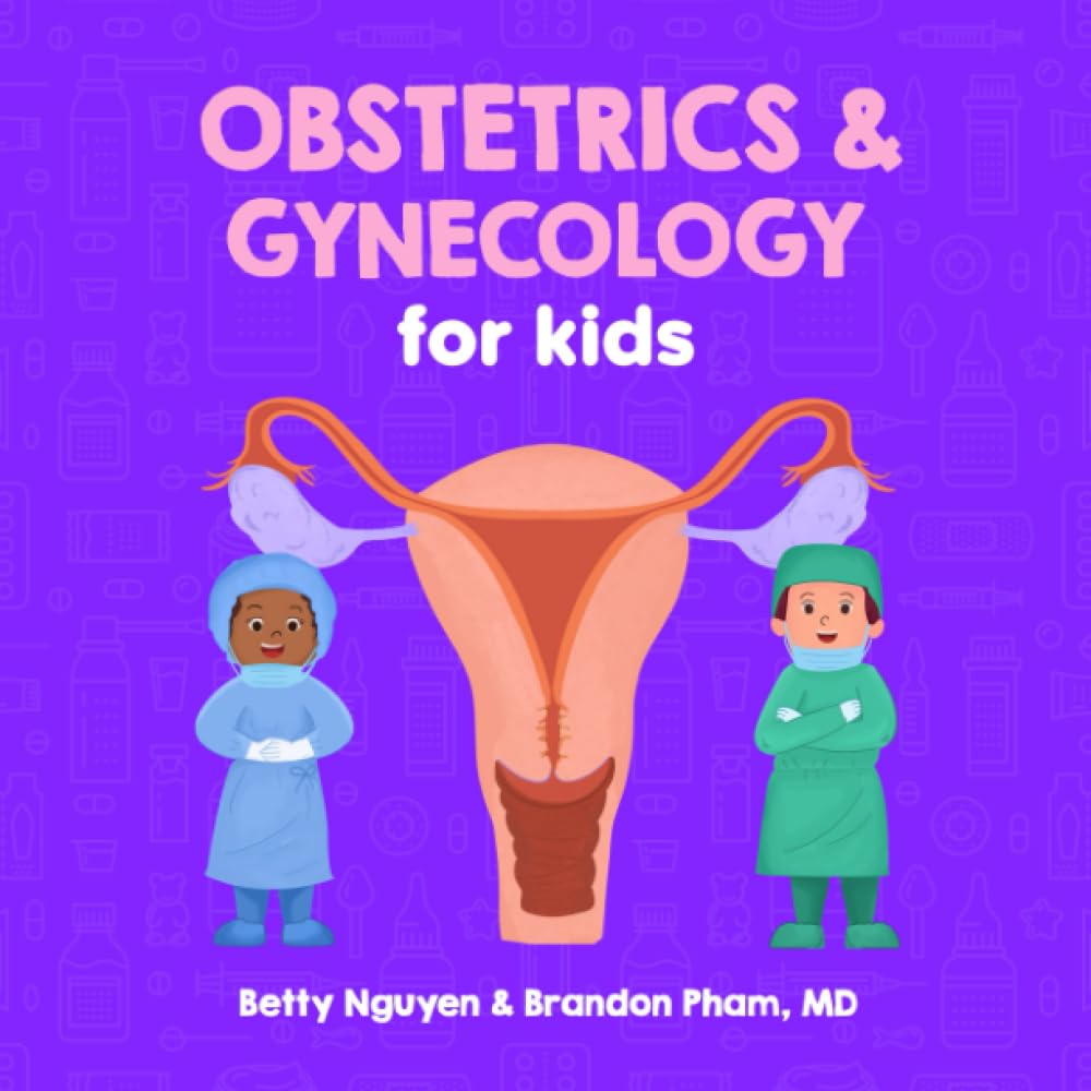 Obstetrics and Gynecology for Kids: A Fun Picture Book About the Female Reproductive System for Children (Gift for Kids, Teachers, and Medical Students) (Medical School for Kids)